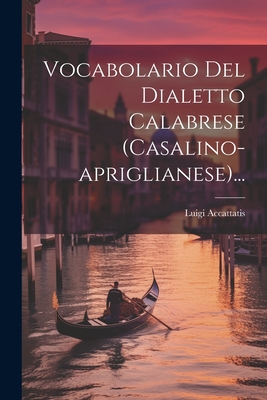 Vocabolario Del Dialetto Calabrese (casalino-apriglianese)... - Luigi Accattatis