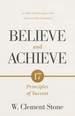 W. Clement Stone's Believe and Achieve: 17 Principles of Success - W. Clement Stone