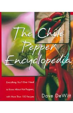 Coperta cărții 'The Chile Pepper Encyclopedia: Everything You'll Ever Need to Know about Hot Peppers, with More Than 100 Recipes - Dave'