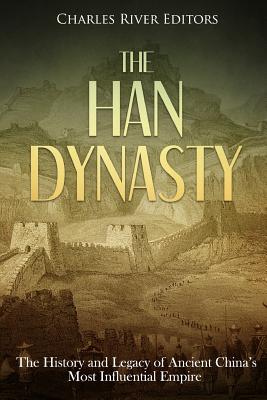 The Han Dynasty: The History and Legacy of Ancient China's Most Influential Empire - 