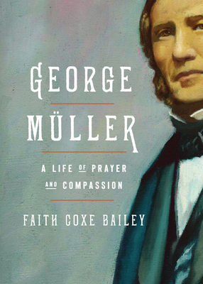 George Müller: A Life of Prayer and Compassion - Faith Coxe Bailey