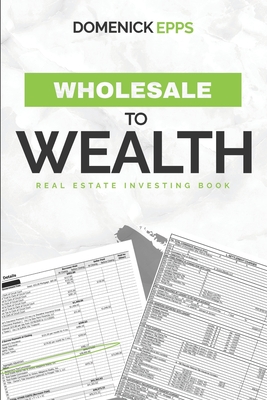Coperta cărții 'Wholesale to Wealth: Real Estate Investing Book - Domenick Epps'