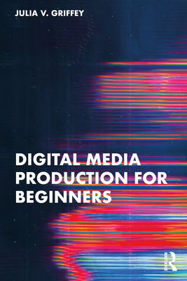Coperta cărții 'Digital Media Production for Beginners - Julia V. Griffey'