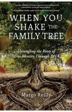 Coperta cărții 'When You Shake the Family Tree: Untangling the Roots of True Identity Through DNA - Margo Reilly'