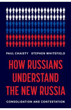 How Russians Understand the New Russia: Consolidation and Contestation - Paul Chaisty