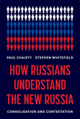 How Russians Understand the New Russia: Consolidation and Contestation - Paul Chaisty