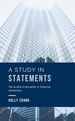 A Study in Statements: The pocket-sized guide to financial statements - Holly Zhang