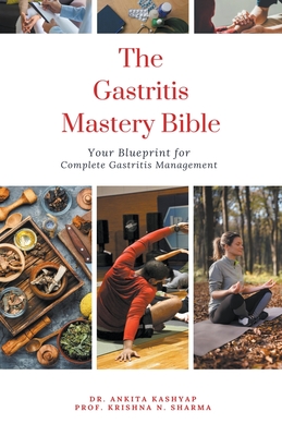 The Gastritis Mastery Bible: Your Blueprint for Complete Gastritis Management - Ankita Kashyap
