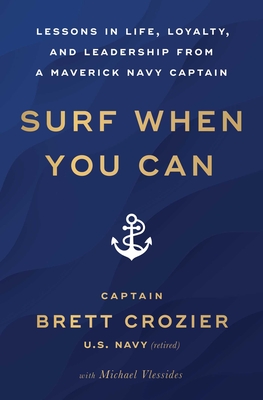 Surf When You Can: Lessons in Life, Loyalty, and Leadership from a Maverick Navy Captain - Brett Crozier