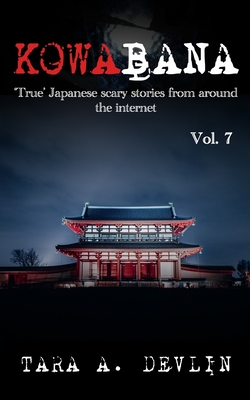 Kowabana: 'True' Japanese scary stories from around the internet: Volume Seven - Tara A. Devlin