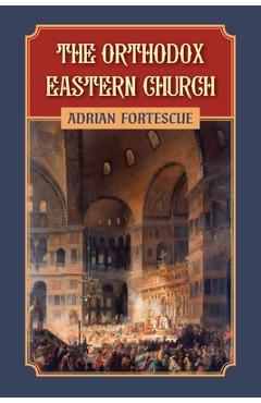 Coperta cărții 'The Orthodox Eastern Church - Adrian Fortescue'