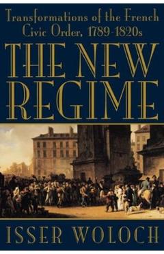 Coperta cărții 'The New Regime: Transformations of the French Civic Order, 1789-1820s - Isser Woloch'