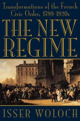 Coperta cărții 'The New Regime: Transformations of the French Civic Order, 1789-1820s - Isser Woloch'