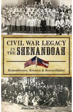 Coperta cărții 'Civil War Legacy in the Shenandoah: Remembrance, Reunion and Reconciliation - Jonathan A. Noyalas'