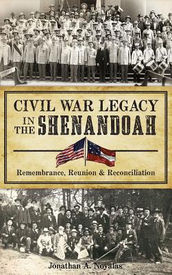 Civil War Legacy in the Shenandoah: Remembrance, Reunion and Reconciliation - Jonathan A. Noyalas
