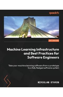 Coperta cărții 'Machine Learning Infrastructure and Best Practices for Software Engineers: Take your machine learning software from a'