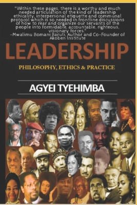 Leadership: Philosophy Ethics & Practice - Agyei Tyehimba
