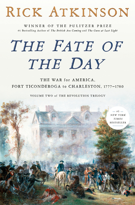 Coperta cărții 'The Fate of the Day: The War for America, Fort Ticonderoga to Charleston, 1777-1780 - Rick Atkinson'