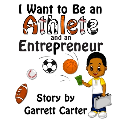 I Want to Be an Athlete and an Entrepreneur (Coby's Athlete and Career Series, Book 2) - Garrett Carter