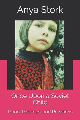 Once Upon a Soviet Child: Piano, Potatoes, and Privations - Anna Masevich