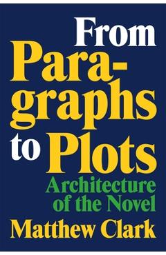 Coperta cărții 'From Paragraphs to Plots: Architecture of the Novel - Matthew Clark'