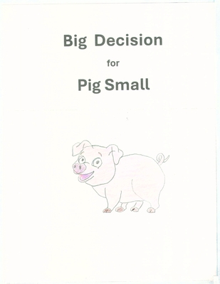 Big Decision for Pig Small - Jane Ellen Ingram