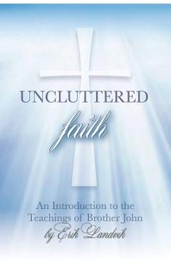 Coperta cărții 'Uncluttered Faith: An Introduction to The Teachings of Brother John - Erik Landvik'