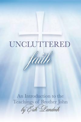 Coperta cărții 'Uncluttered Faith: An Introduction to The Teachings of Brother John - Erik Landvik'
