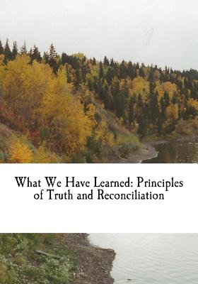 Coperta cărții 'What We Have Learned: Principles of Truth and Reconciliation - Chief Wilton Littlechild'
