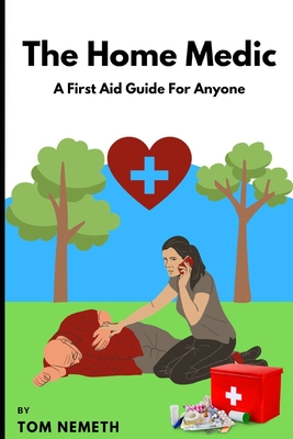 Coperta cărții 'The Home Medic: A First-Aid Guide For Anyone - Tom Nemeth'