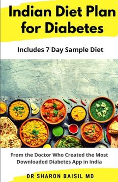 Indian Diet Plan for Diabetes: From the Doctor who created the most downloaded Diabetes app in India - Sharon Baisil