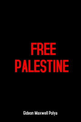 Free Palestine: End Apartheid Israel, Human Rights Denial, Gaza Massacre, Child Killing, Occupation and Palestinian Genocide - Gideon Polya