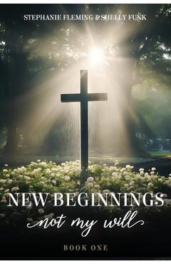 Coperta cărții 'New Beginnings - Not My Will - Stephanie Fleming'