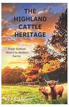 Coperta cărții 'The Highland Cattle Heritage: From Scottish Moors to Modern Farms - P. E. Chrisco'