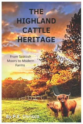 Coperta cărții 'The Highland Cattle Heritage: From Scottish Moors to Modern Farms - P. E. Chrisco'