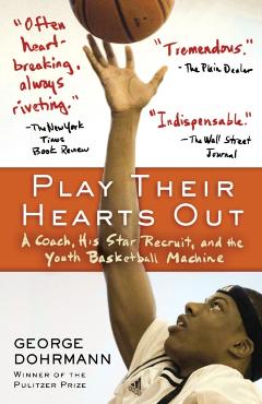 Play Their Hearts Out: A Coach, His Star Recruit, and the Youth Basketball Machine - George Dohrmann