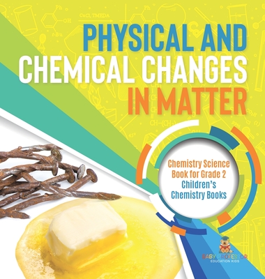 Physical and Chemical Changes in Matter: Chemistry Science Book for Grade 2 Children's Chemistry Books - 