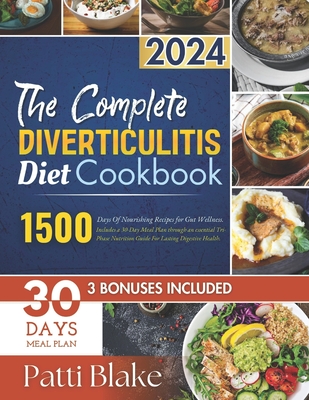 The Complete Diverticulitis Diet Cookbook: 1500 Days Of Nourishing Recipes for Gut Wellness. Includes a 30-Day Meal Plan through an essential Tri-Phas - Patti Blake