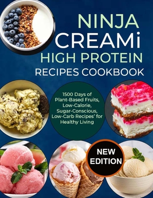 Ninja Creami Deluxe High Protein Recipes Cookbook: 1500 Days of Plant-Based Fruits, Low-Calorie, Sugar-Conscious, Low-Carb Recipes' for Healthy Living - Sophia E. Hayes