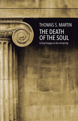 The Death of the Soul: Critical Essays on the University - Thomas S. Martin