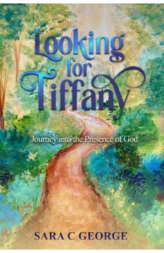 Coperta cărții 'Looking For Tiffany: Journey into the Presence of God - Sara C. George'