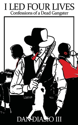 I Led Four Lives: Confessions of a Dead Gangster - Dan Diasio