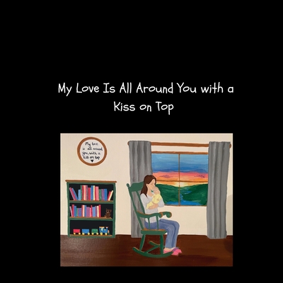 My Love Is All Around You with a Kiss on Top - Laura Banks Goble