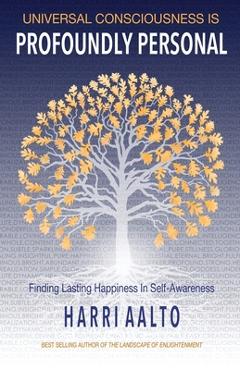 Coperta cărții 'Universal Consciousness Is Profoundly Personal: Finding Lasting Happiness in Self-Awareness - Harri Aalto'