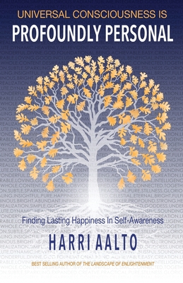 Coperta cărții 'Universal Consciousness Is Profoundly Personal: Finding Lasting Happiness in Self-Awareness - Harri Aalto'