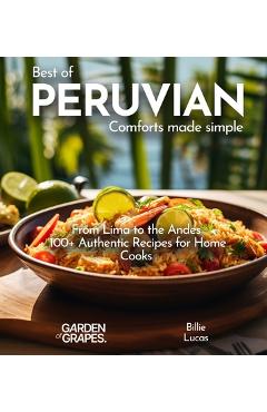 Poza produsului Peruvian Comforts Cookbook: Savor Peruvian Flavors - 100+ Authentic Recipes, Pictures Included - Billie Lucas