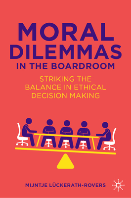 Moral Dilemmas in the Boardroom: Striking the Balance in Ethical Decision Making - Mijntje Lückerath-rovers