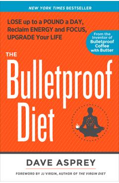 Poza produsului The Bulletproof Diet: Lose Up to a Pound a Day, Reclaim Energy and Focus, Upgrade Your Life - Dave Asprey