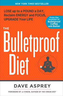 The Bulletproof Diet: Lose Up to a Pound a Day, Reclaim Energy and Focus, Upgrade Your Life - Dave Asprey