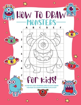 How to Draw Monsters: A Step-by-Step Drawing - Activity Book for Kids to Learn to Draw Pretty Stuff - 